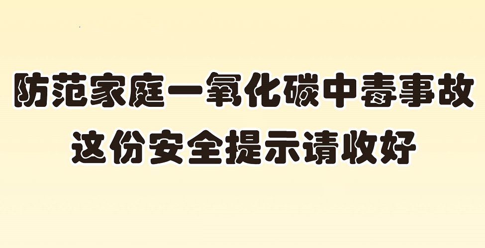 【应急科普文化宣传小分队】防范家庭一氧化碳中毒事故，这份安全提示请收好！
