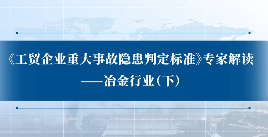 《工贸企业重大事故隐患判定标准》专家解读：冶金行业（下）